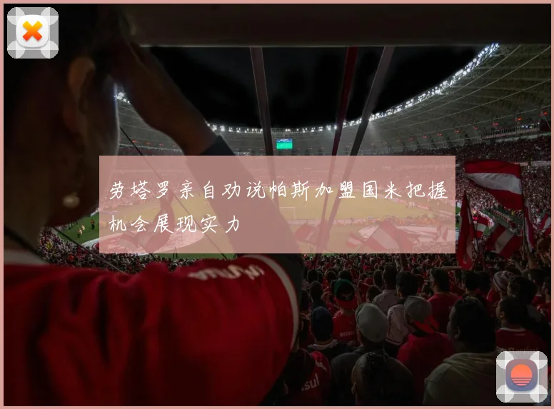 劳塔罗亲自劝说帕斯加盟国米把握机会展现实力