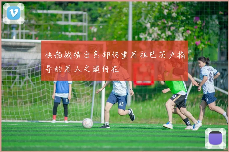 快船战绩出色却仍重用祖巴茨卢指导的用人之道何在