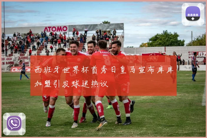 西班牙世界杯首秀日皇马宣布库库加盟引发球迷热议