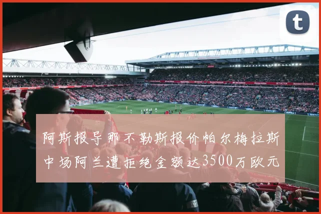阿斯报导那不勒斯报价帕尔梅拉斯中场阿兰遭拒绝金额达3500万欧元